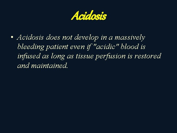 Acidosis • Acidosis does not develop in a massively bleeding patient even if "acidic"