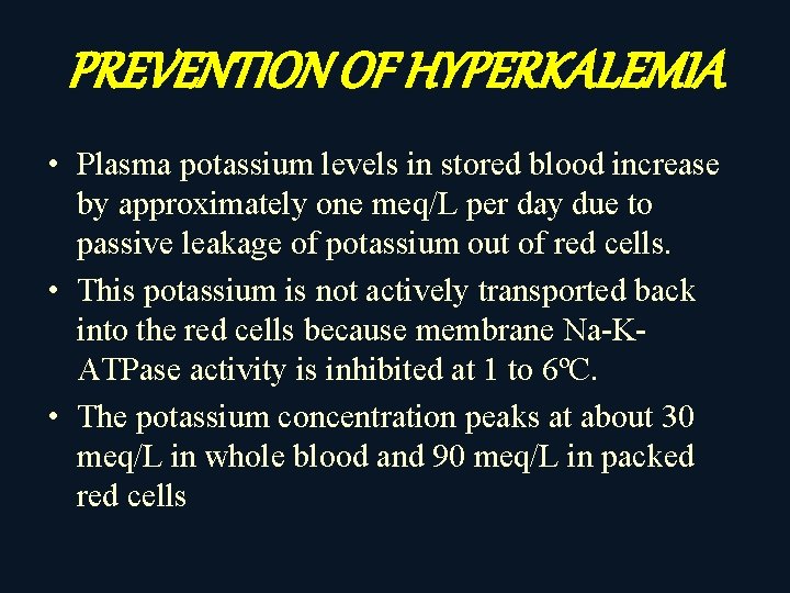 PREVENTION OF HYPERKALEMIA • Plasma potassium levels in stored blood increase by approximately one