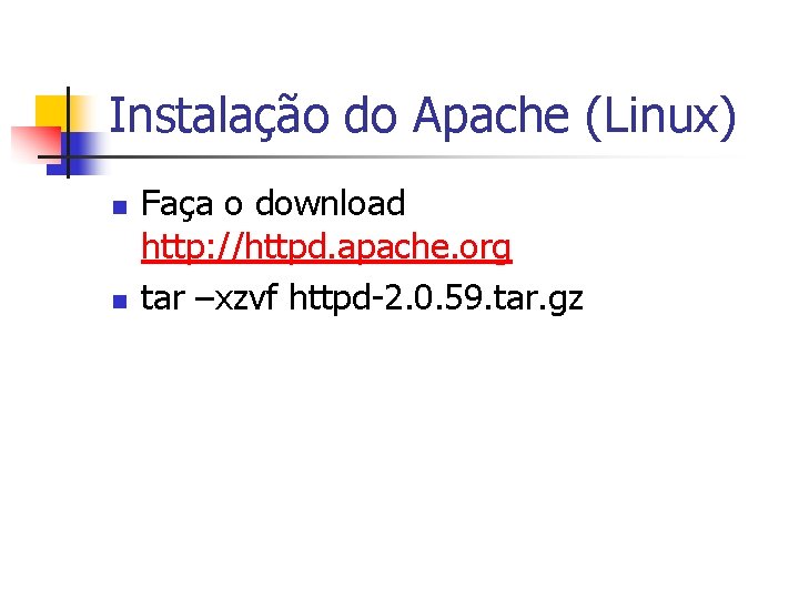 Instalação do Apache (Linux) n n Faça o download http: //httpd. apache. org tar