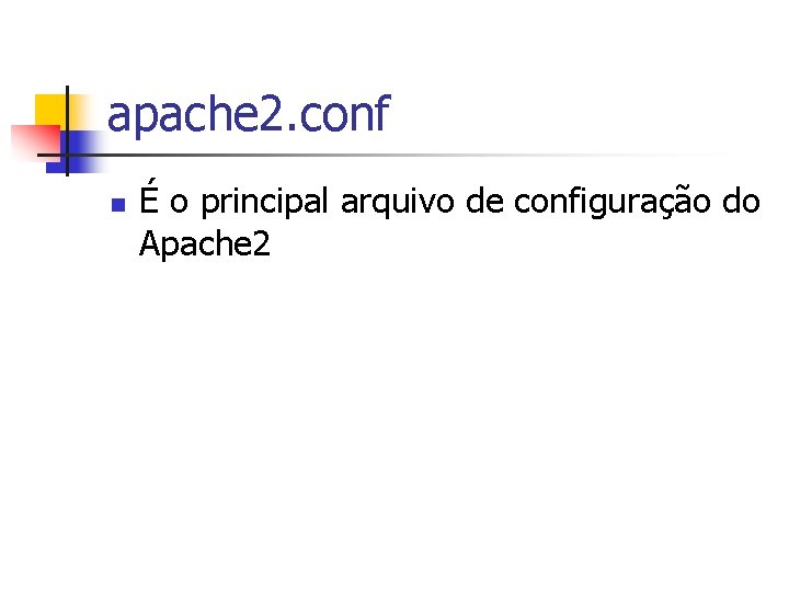 apache 2. conf n É o principal arquivo de configuração do Apache 2 