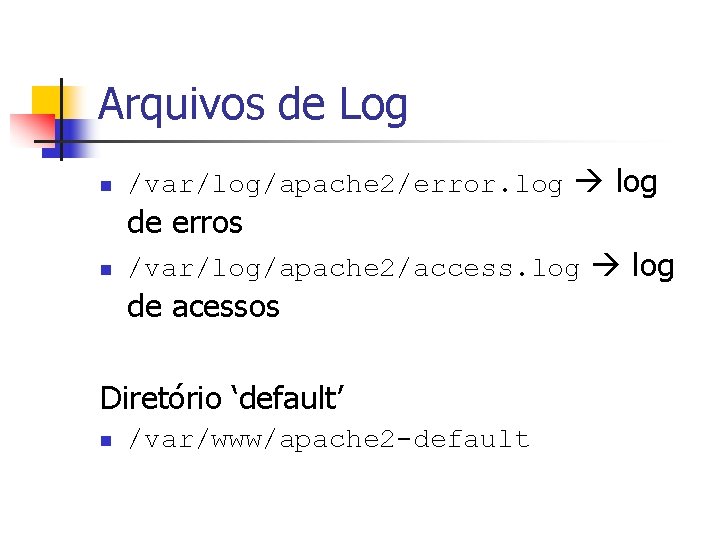 Arquivos de Log n /var/log/apache 2/error. log de erros n /var/log/apache 2/access. log de