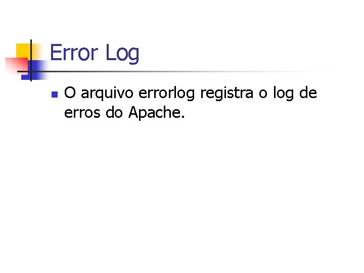 Error Log n O arquivo errorlog registra o log de erros do Apache. 