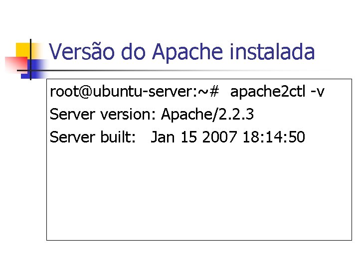 Versão do Apache instalada root@ubuntu-server: ~# apache 2 ctl -v Server version: Apache/2. 2.