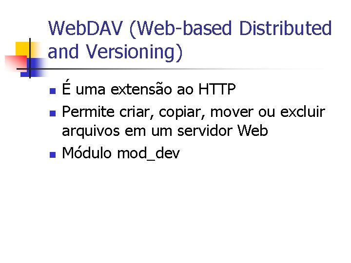 Web. DAV (Web-based Distributed and Versioning) n n n É uma extensão ao HTTP