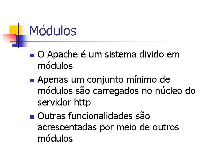 Módulos n n n O Apache é um sistema divido em módulos Apenas um