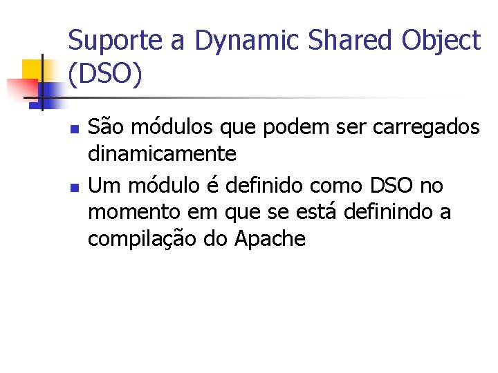 Suporte a Dynamic Shared Object (DSO) n n São módulos que podem ser carregados