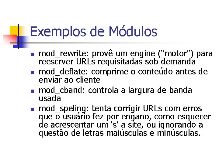 Exemplos de Módulos n n mod_rewrite: provê um engine (“motor”) para reescrver URLs requisitadas