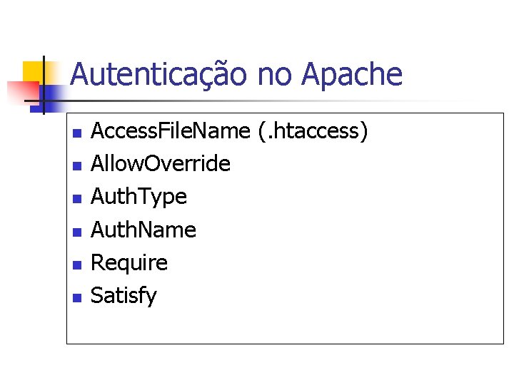 Autenticação no Apache n n n Access. File. Name (. htaccess) Allow. Override Auth.