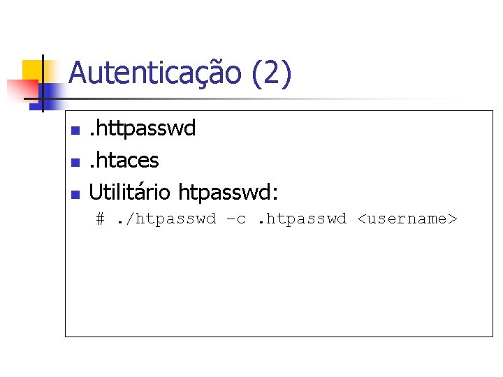 Autenticação (2) n n n . httpasswd. htaces Utilitário htpasswd: #. /htpasswd –c. htpasswd