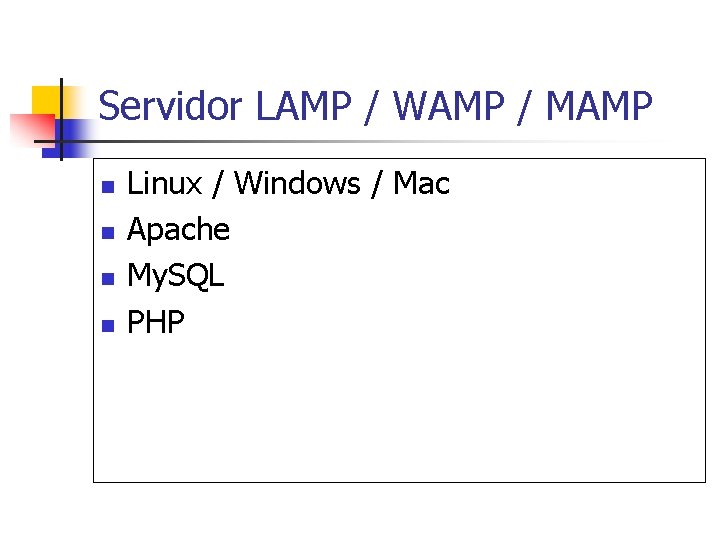 Servidor LAMP / WAMP / MAMP n n Linux / Windows / Mac Apache