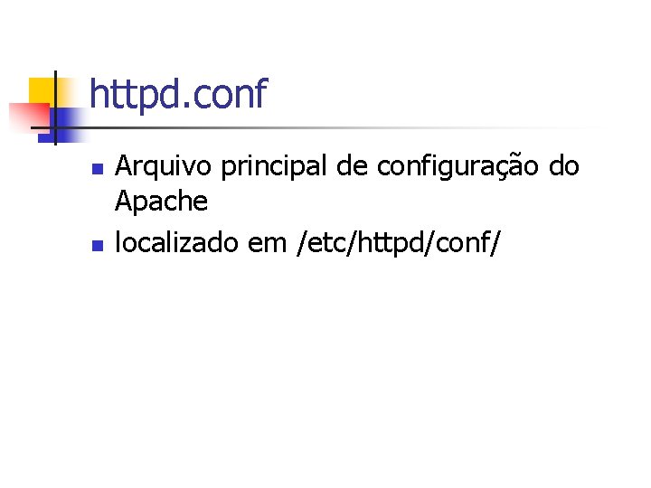 httpd. conf n n Arquivo principal de configuração do Apache localizado em /etc/httpd/conf/ 