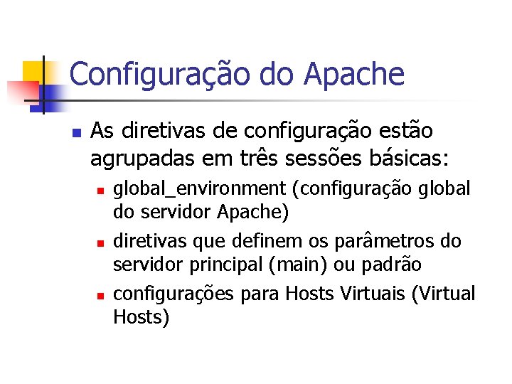 Configuração do Apache n As diretivas de configuração estão agrupadas em três sessões básicas: