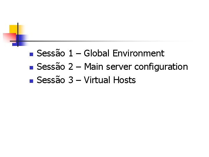 n n n Sessão 1 – Global Environment Sessão 2 – Main server configuration