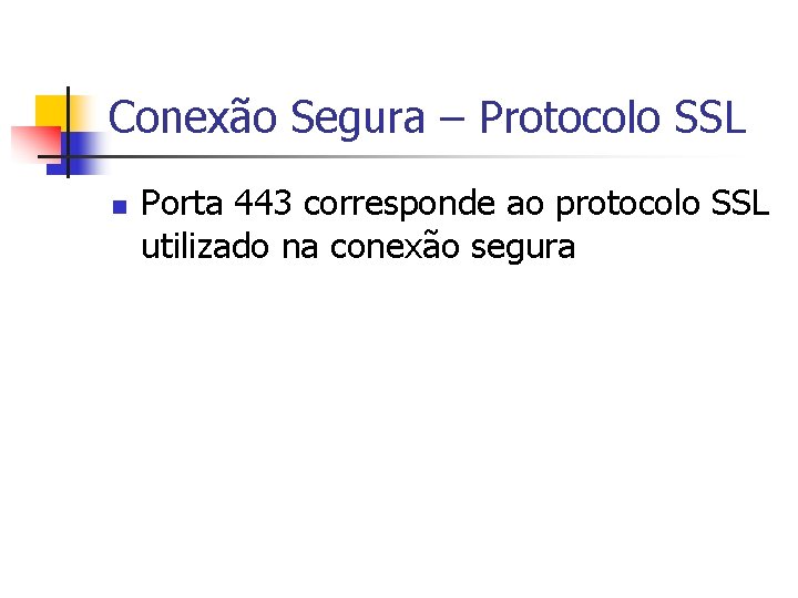 Conexão Segura – Protocolo SSL n Porta 443 corresponde ao protocolo SSL utilizado na