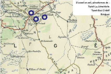 D’ouest en est, aérodromes de : Tiaret-La Jumenterie Tiaret-Bou Chékif Burdeau 