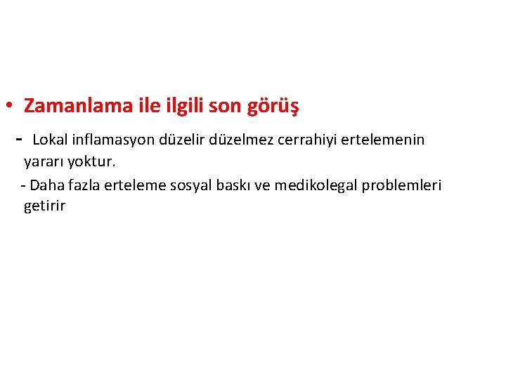 • Zamanlama ile ilgili son görüş - Lokal inflamasyon düzelir düzelmez cerrahiyi ertelemenin • Zamanlama ile ilgili son görüş - Lokal inflamasyon düzelir düzelmez cerrahiyi ertelemenin