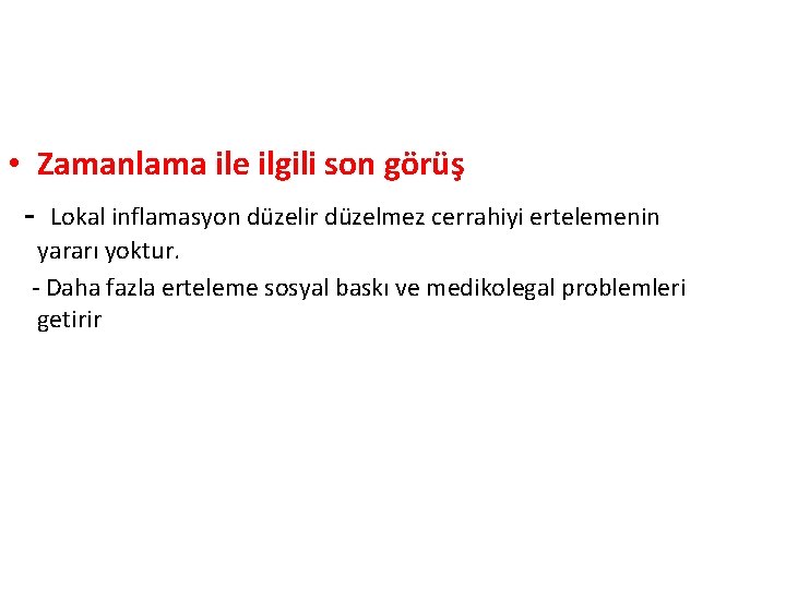  • Zamanlama ile ilgili son görüş - Lokal inflamasyon düzelir düzelmez cerrahiyi ertelemenin