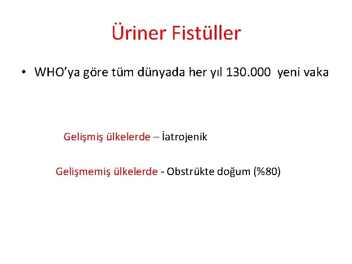 Üriner Fistüller • WHO’ya göre tüm dünyada her yıl 130. 000 yeni vaka Gelişmiş Üriner Fistüller • WHO’ya göre tüm dünyada her yıl 130. 000 yeni vaka Gelişmiş