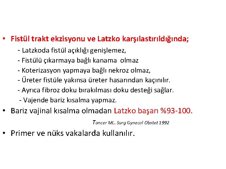 • Fistül trakt ekzisyonu ve Latzko karşılastırıldığında; - Latzkoda fistül açıklığı genişlemez, - • Fistül trakt ekzisyonu ve Latzko karşılastırıldığında; - Latzkoda fistül açıklığı genişlemez, -