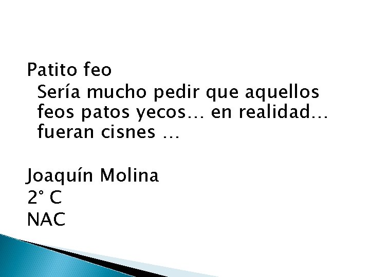 Patito feo Sería mucho pedir que aquellos feos patos yecos… en realidad… fueran cisnes