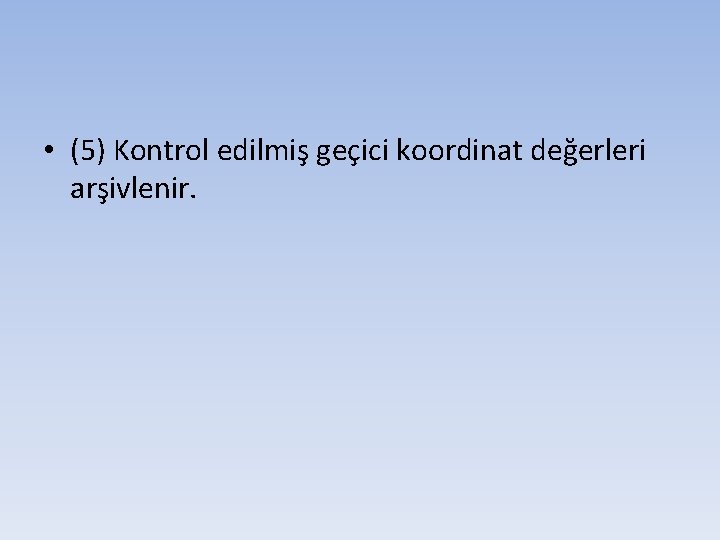  • (5) Kontrol edilmiş geçici koordinat değerleri arşivlenir. 