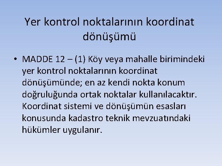 Yer kontrol noktalarının koordinat dönüşümü • MADDE 12 – (1) Köy veya mahalle birimindeki