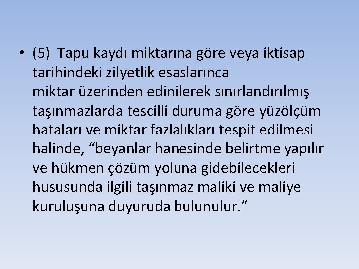  • (5) Tapu kaydı miktarına göre veya iktisap tarihindeki zilyetlik esaslarınca miktar üzerinden