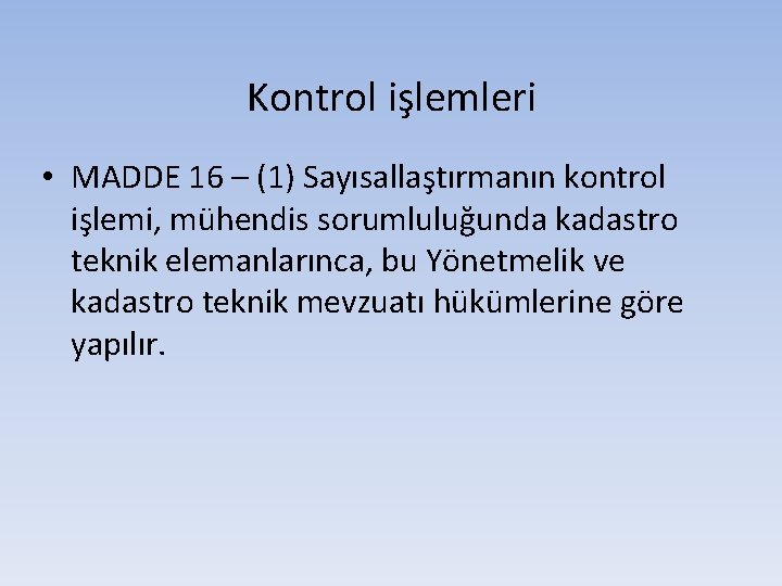 Kontrol işlemleri • MADDE 16 – (1) Sayısallaştırmanın kontrol işlemi, mühendis sorumluluğunda kadastro teknik