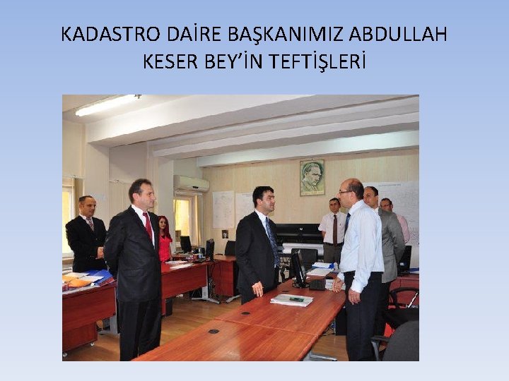 KADASTRO DAİRE BAŞKANIMIZ ABDULLAH KESER BEY’İN TEFTİŞLERİ 