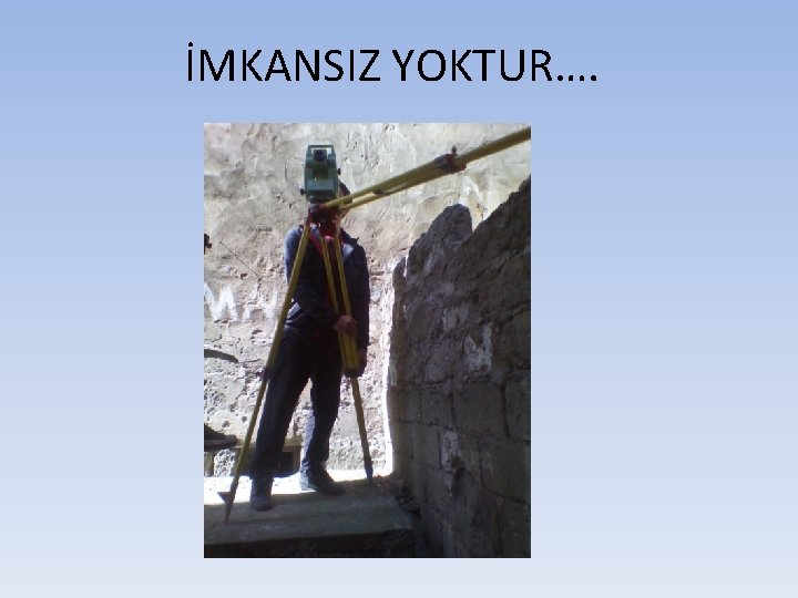 İMKANSIZ YOKTUR…. 