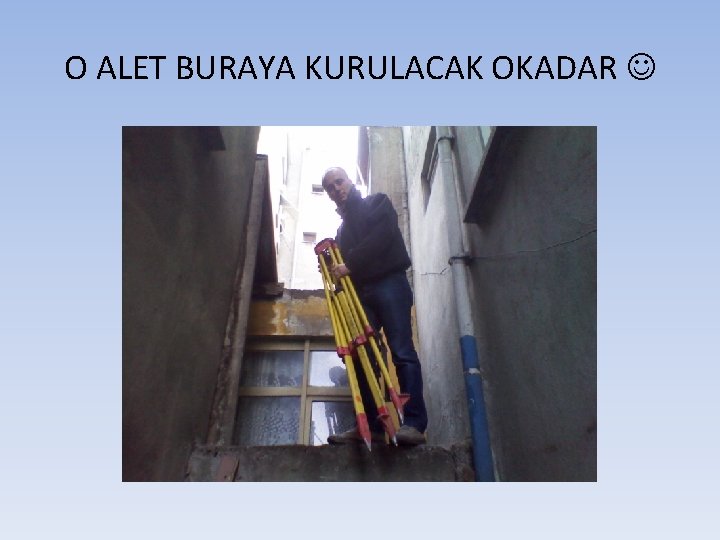 O ALET BURAYA KURULACAK OKADAR 