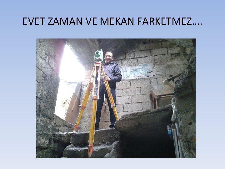 EVET ZAMAN VE MEKAN FARKETMEZ…. 