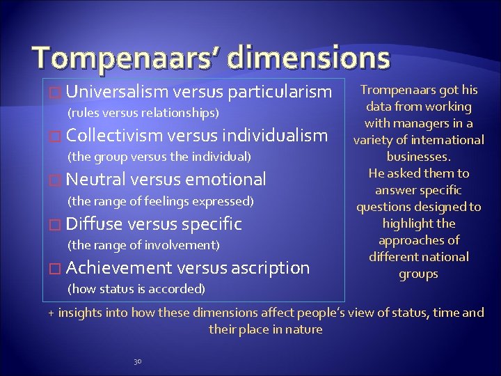 Tompenaars’ dimensions � Universalism versus particularism (rules versus relationships) � Collectivism versus individualism (the