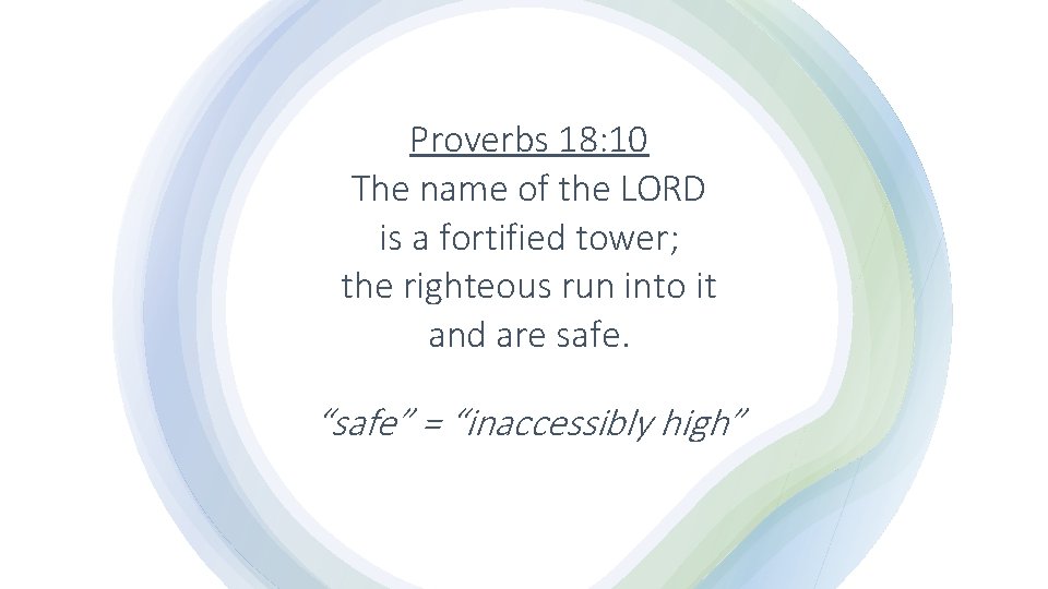 Proverbs 18: 10 The name of the LORD is a fortified tower; the righteous