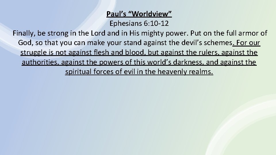 Paul’s “Worldview” Ephesians 6: 10 -12 Finally, be strong in the Lord and in