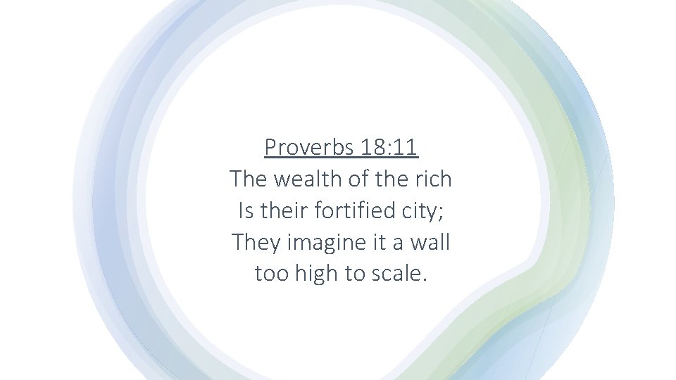 Proverbs 18: 11 The wealth of the rich Is their fortified city; They imagine
