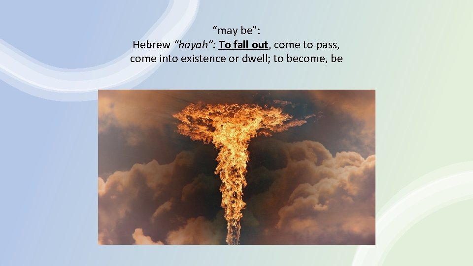 “may be”: Hebrew “hayah”: To fall out, come to pass, come into existence or