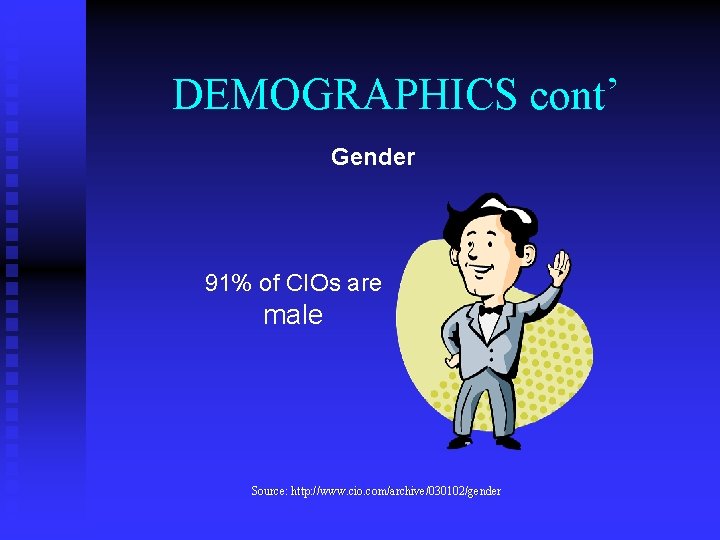 DEMOGRAPHICS cont’ Gender 91% of CIOs are male Source: http: //www. cio. com/archive/030102/gender 