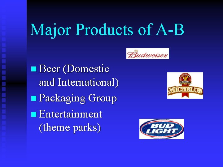 Major Products of A-B n Beer (Domestic and International) n Packaging Group n Entertainment