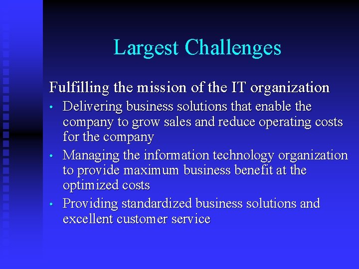 Largest Challenges Fulfilling the mission of the IT organization • • • Delivering business