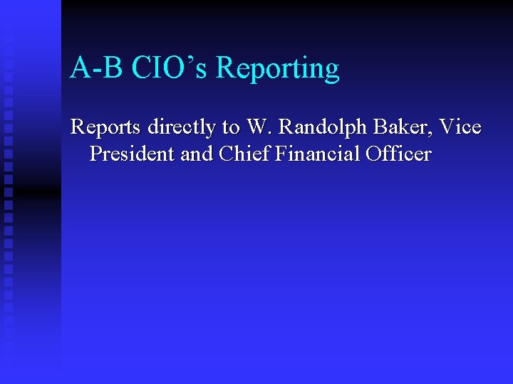 A-B CIO’s Reporting Reports directly to W. Randolph Baker, Vice President and Chief Financial