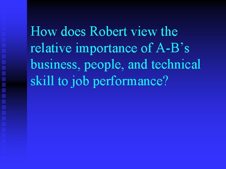 How does Robert view the relative importance of A-B’s business, people, and technical skill