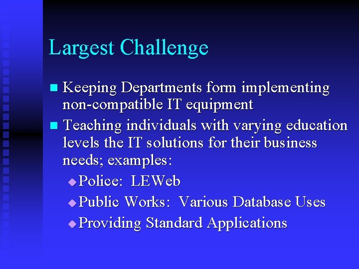 Largest Challenge Keeping Departments form implementing non-compatible IT equipment n Teaching individuals with varying