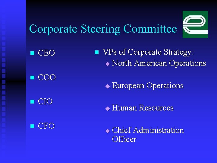 Corporate Steering Committee n CEO n COO n CIO n CFO n VPs of