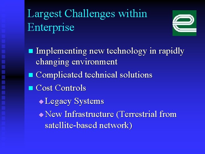 Largest Challenges within Enterprise Implementing new technology in rapidly changing environment n Complicated technical