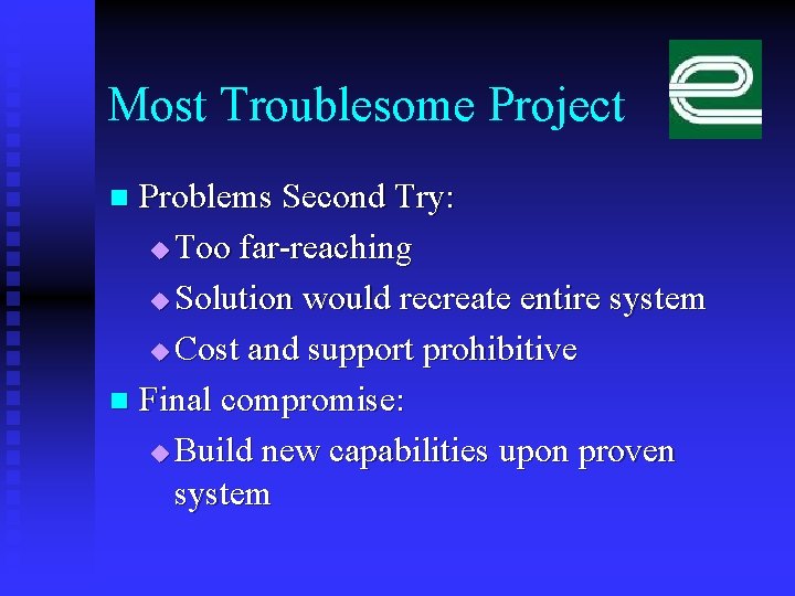 Most Troublesome Project Problems Second Try: u Too far-reaching u Solution would recreate entire