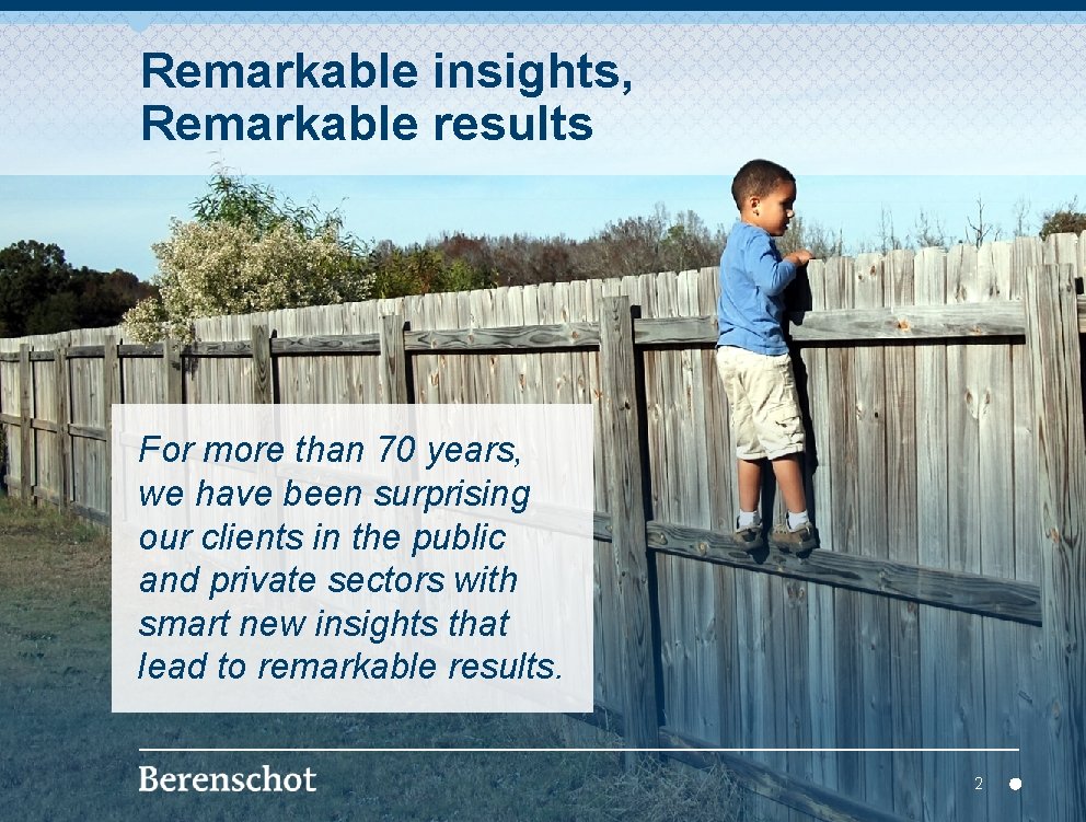 Remarkable insights, Remarkable results For more than 70 years, we have been surprising our