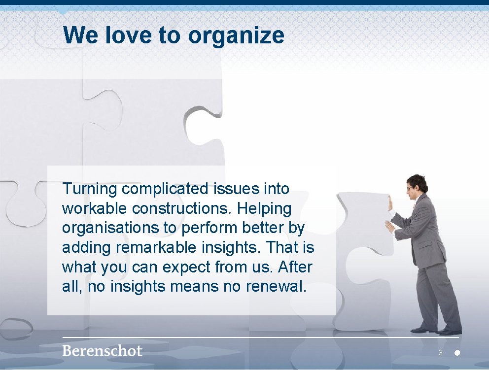 We love to organize Turning complicated issues into workable constructions. Helping organisations to perform