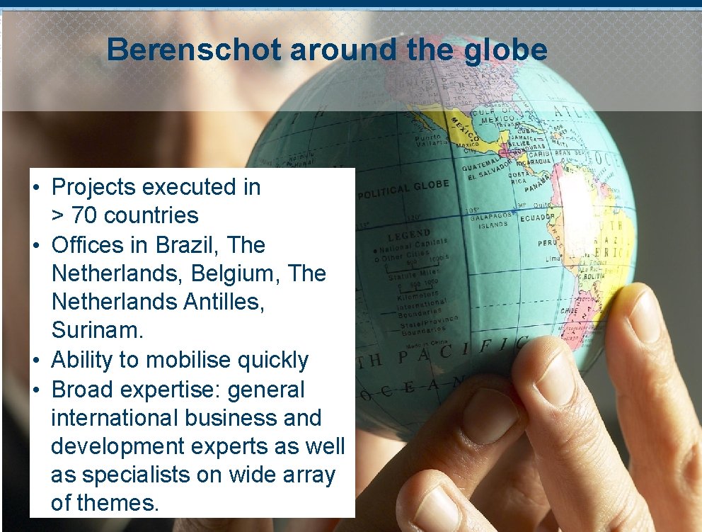 Berenschot around the globe • Projects executed in > 70 countries • Offices in
