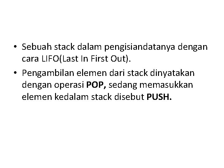  • Sebuah stack dalam pengisiandatanya dengan cara LIFO(Last In First Out). • Pengambilan